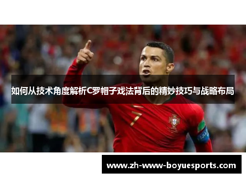 如何从技术角度解析C罗帽子戏法背后的精妙技巧与战略布局 如何从技术角度解析C罗帽子戏法背后的精妙技巧与战略布局