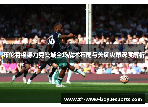 布伦特福德力克曼城全场战术布局与关键决策深度解析