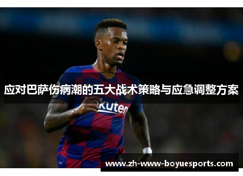 应对巴萨伤病潮的五大战术策略与应急调整方案