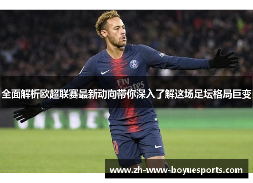 全面解析欧超联赛最新动向带你深入了解这场足坛格局巨变 全面解析欧超联赛最新动向带你深入了解这场足坛格局巨变