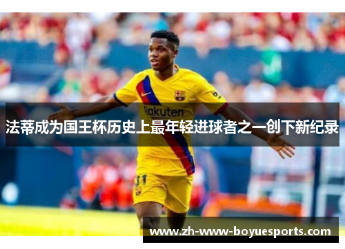 法蒂成为国王杯历史上最年轻进球者之一创下新纪录