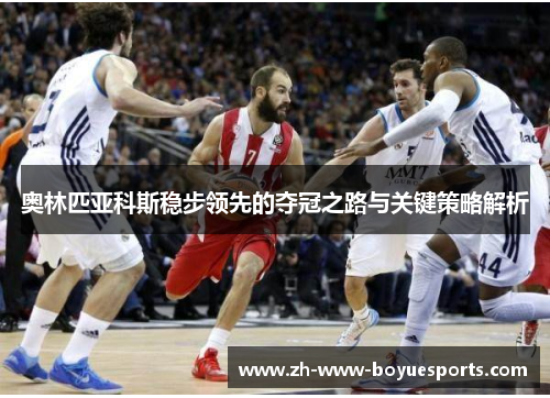 奥林匹亚科斯稳步领先的夺冠之路与关键策略解析 奥林匹亚科斯稳步领先的夺冠之路与关键策略解析