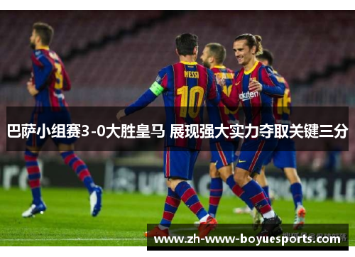 巴萨小组赛3-0大胜皇马 展现强大实力夺取关键三分 巴萨小组赛3-0大胜皇马 展现强大实力夺取关键三分
