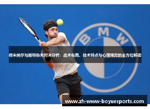 德米纳尔与斯特鲁夫对决分析：战术布局、技术特点与心理博弈的全方位解读
