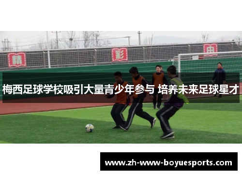 梅西足球学校吸引大量青少年参与 培养未来足球星才